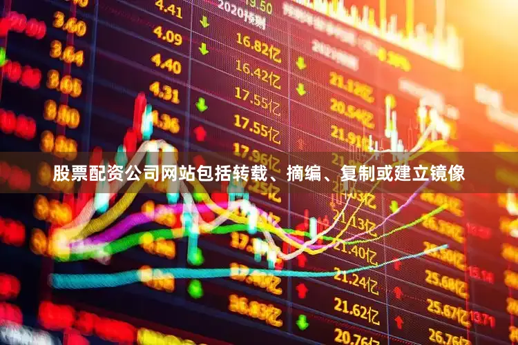 股票配资公司网站包括转载、摘编、复制或建立镜像