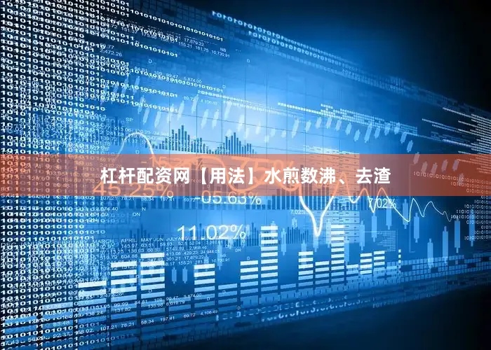 杠杆配资网【用法】水煎数沸、去渣