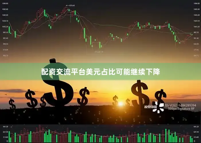 配资交流平台美元占比可能继续下降