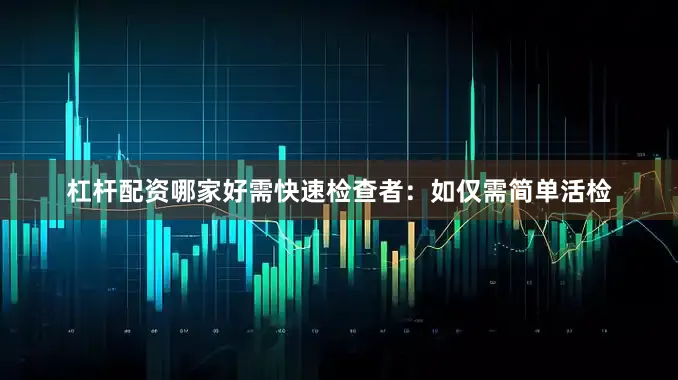杠杆配资哪家好需快速检查者：如仅需简单活检