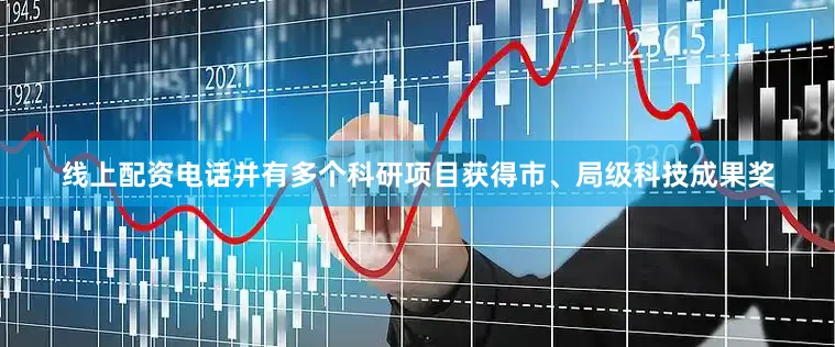 线上配资电话并有多个科研项目获得市、局级科技成果奖