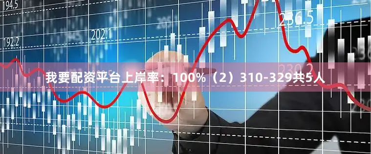 我要配资平台上岸率：100%（2）310-329共5人